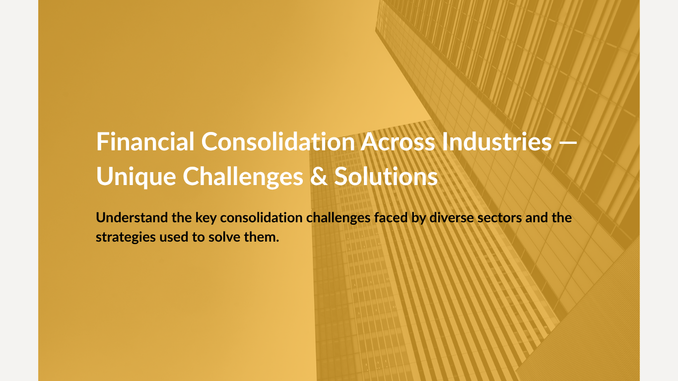 Financial Consolidation Across Industries — Unique Challenges & Solutions