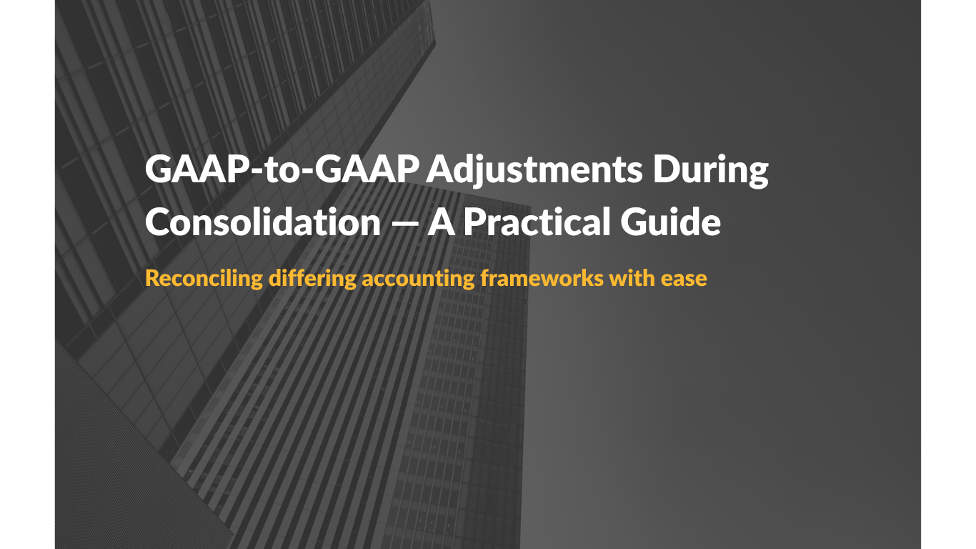 GAAP-to-GAAP Adjustments During Consolidation — A Practical Guide