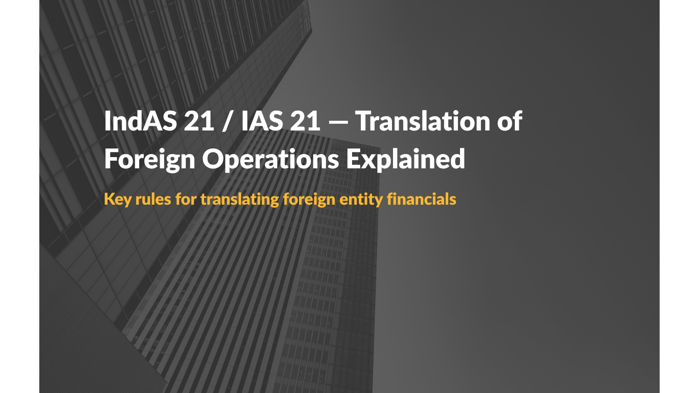 IndAS 21 / IAS 21 — Translation of Foreign Operations Explained